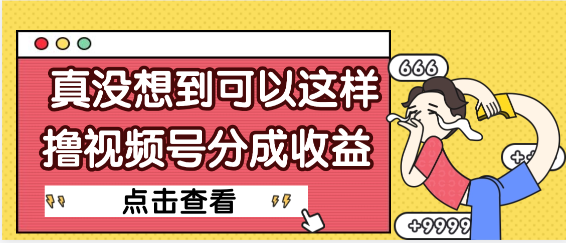 【天呐】真是没想到，视频号收益居然这么好赚-星河网创