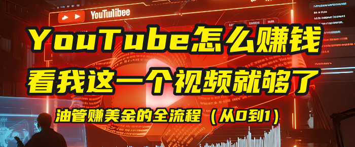 【YouTube掘金】我把做油管赚美金的全流程(从0到1),今天一节课毫无保留!-星河网创