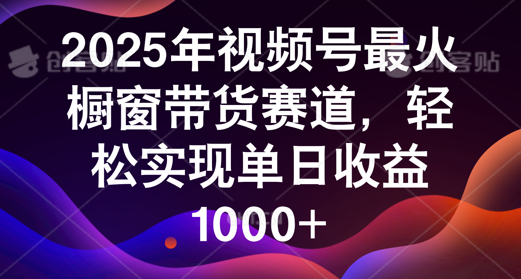 2025年视频号最火橱窗带货赛道，轻松实现单日收益1000+-星河网创