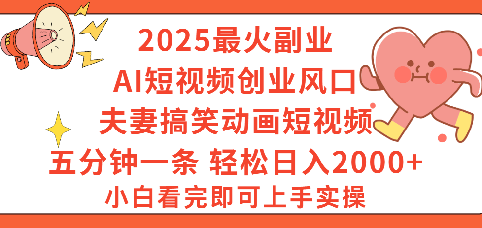 2025最火副业Ai短视频创业风口！夫妻搞笑对话动画短视频，五分钟做一条，矩阵操作，轻松日入 2000+-星河网创