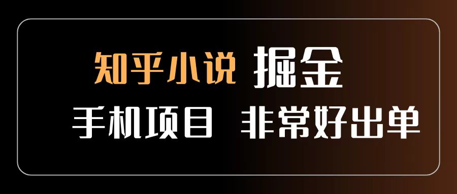 知乎图文小说掘金项目 非常好出单 用手机就可以做 新手一天轻松500+-星河网创
