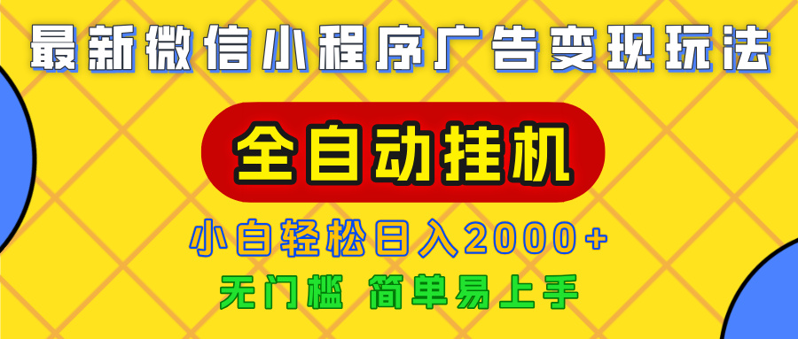 广告变现最新玩法,微信小程序,全自动挂机,小白也能轻松日入2000+-星河网创