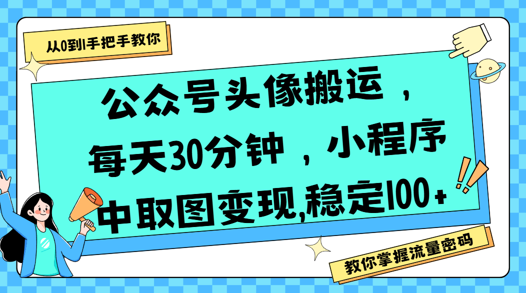 公众号头像搬运，每天30分钟，小程序中取图变现,稳定100+-星河网创