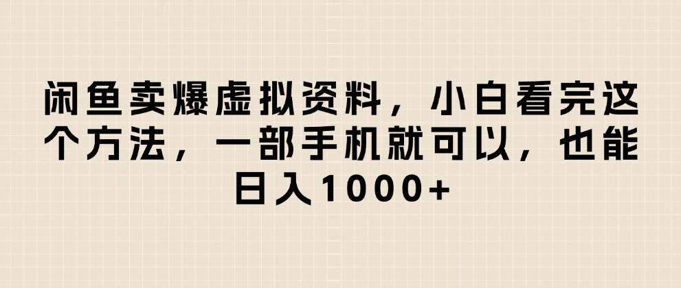 闲鱼卖爆虚拟资料，日入1000+，小白看完这个方法一部手机就可以-星河网创
