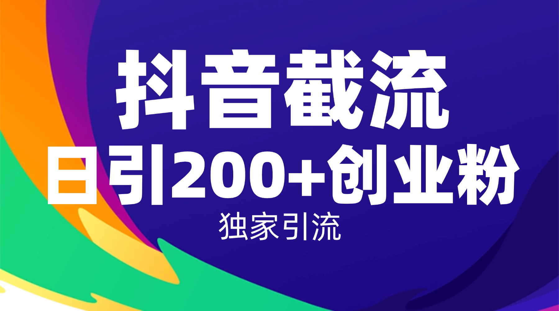 抖音截流技术，精准日引200+创业粉，操作简单附赠全流程详细资料-星河网创