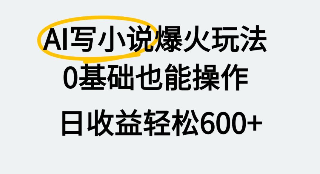 AI写小说爆火玩法，0基础也能操作，我上个月赚了2W+-星河网创