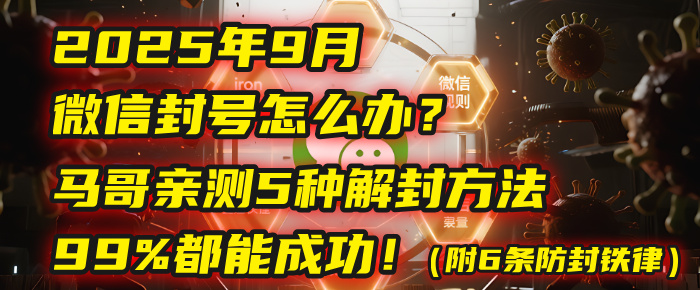 2025年9月微信封号怎么办?马哥亲测5种解封方法,99%都能成功!(附6条防封铁律)-星河网创