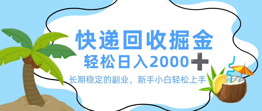 最新快递回收掘金，长期稳定的副业，新手小白当天上手，轻松日入 2000+-星河网创