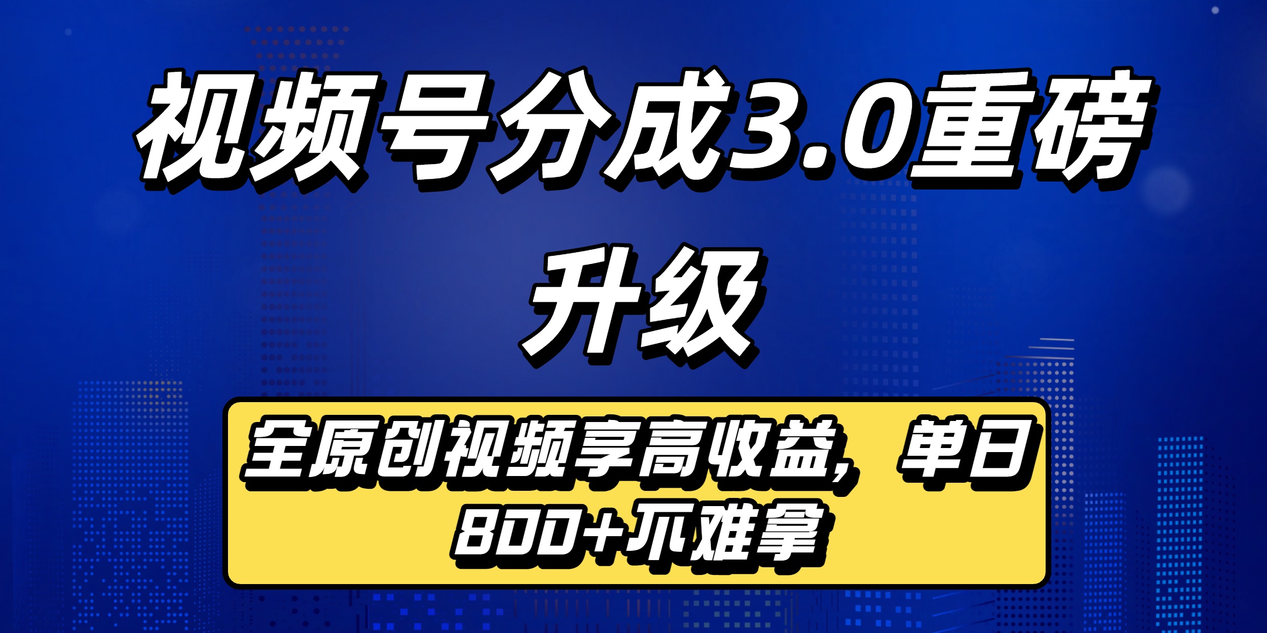 视频号分成3.0重磅升级来袭，纯原创视频享高佣，单日稳赚800+-星河网创