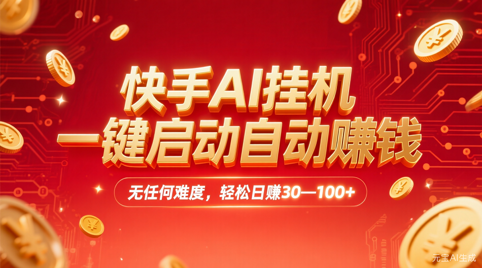 快手AI，一键启动自动赚钱 无任何难度，轻松一天30—100+-星河网创