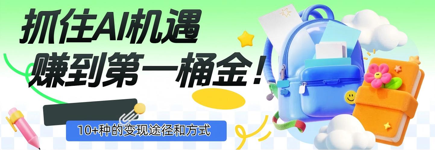 抓住AI机遇，10+种的变现途径和方式，赚到第一桶金！-星河网创
