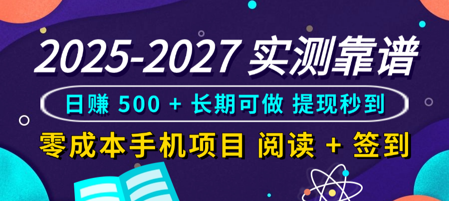2025-2027 实测靠谱！零成本手机项目，阅读 + 签到日赚 500 + 长期可做，提现秒到-星河网创