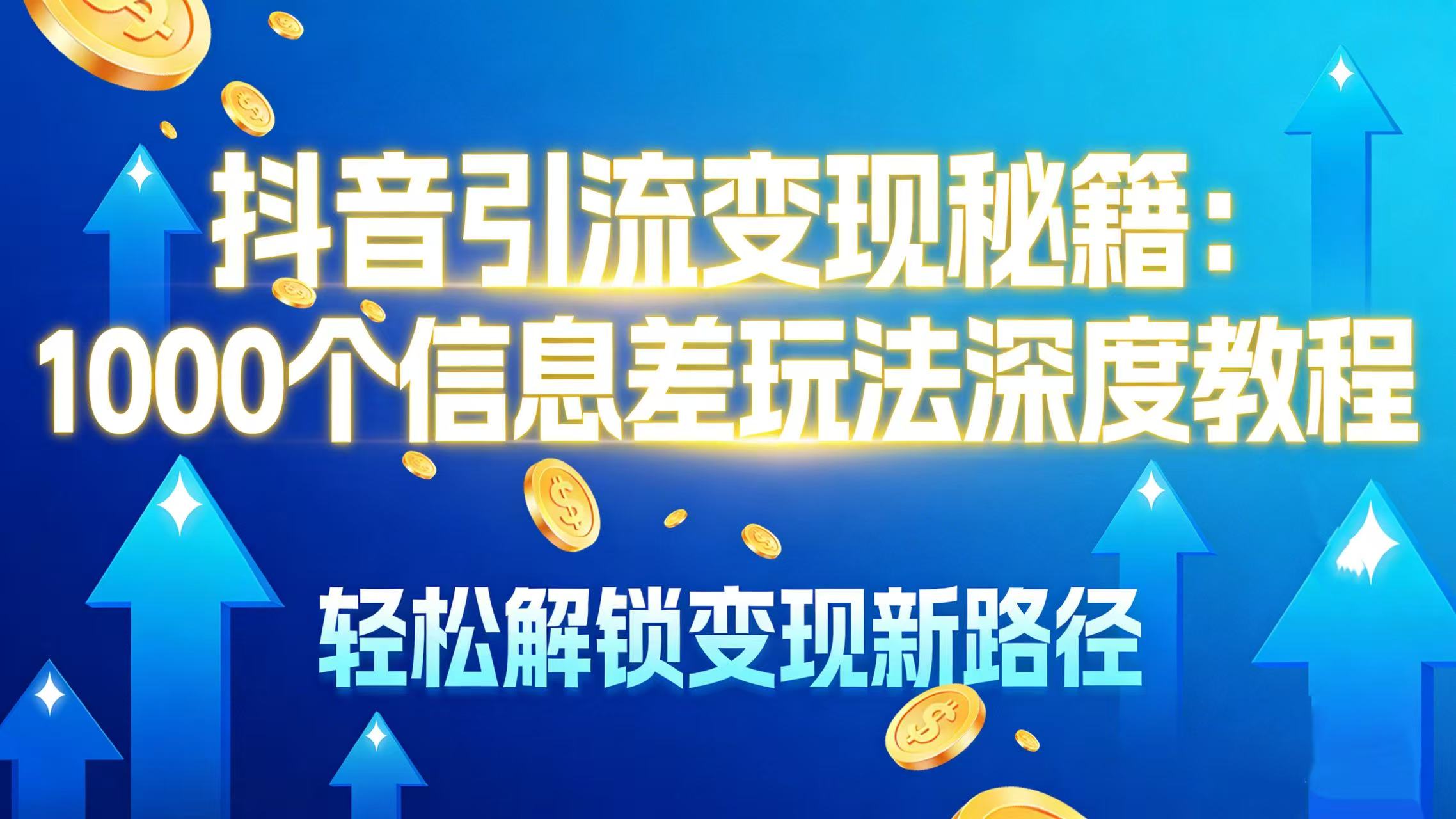 抖音引流变现秘籍：1000 个信息差玩法深度教程，轻松解锁变现新路径-星河网创