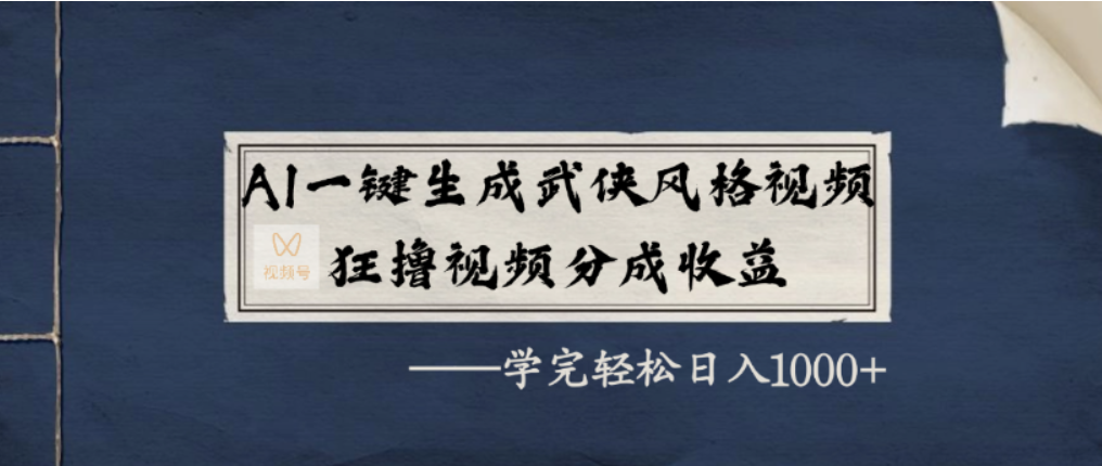 AI一键生成武侠风格视频，视频号分成收益狂撸，学完轻松日入1000+-星河网创
