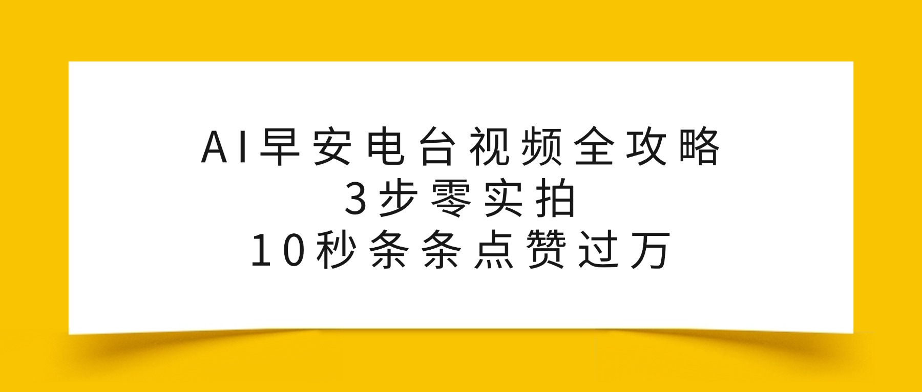 AI早安电台视频全攻略：3步零实拍，10秒条条点赞过万，-星河网创