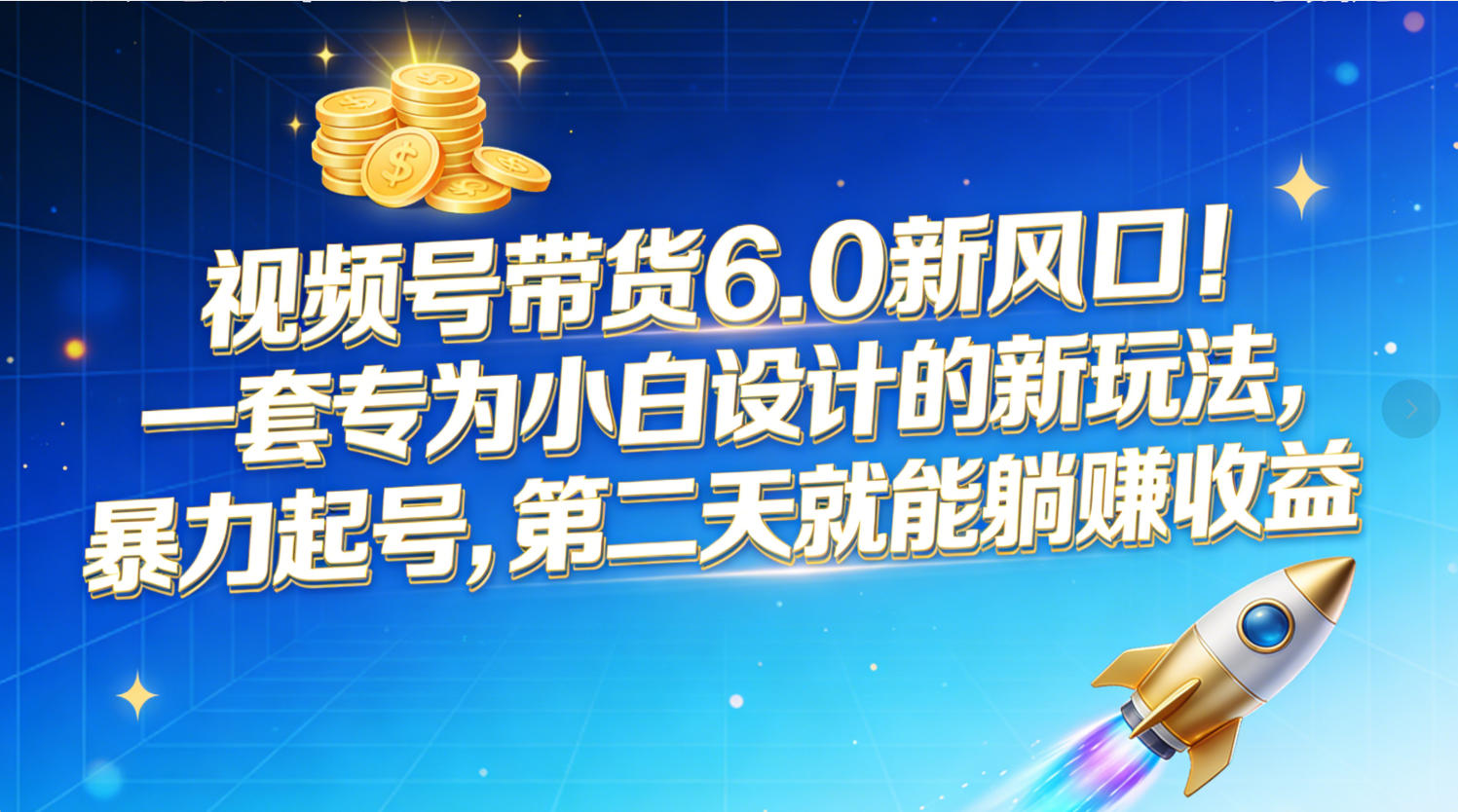 视频号带货6.0新风口！一套专为小白设计的新玩法，暴力起号，第二天就能躺赚收益-星河网创